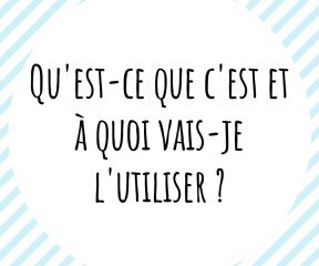 Qu'est-ce que c'est et à quoi vais-je l'utiliser?