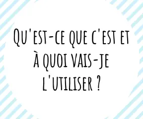 Qu'est-ce que c'est et à quoi vais-je l'utiliser?