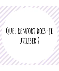 Quel renfort dois-je utiliser?